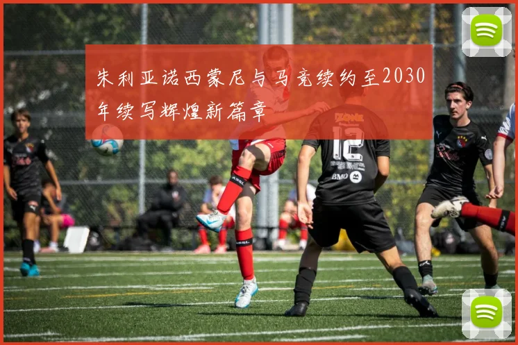 朱利亚诺西蒙尼与马竞续约至2030年续写辉煌新篇章