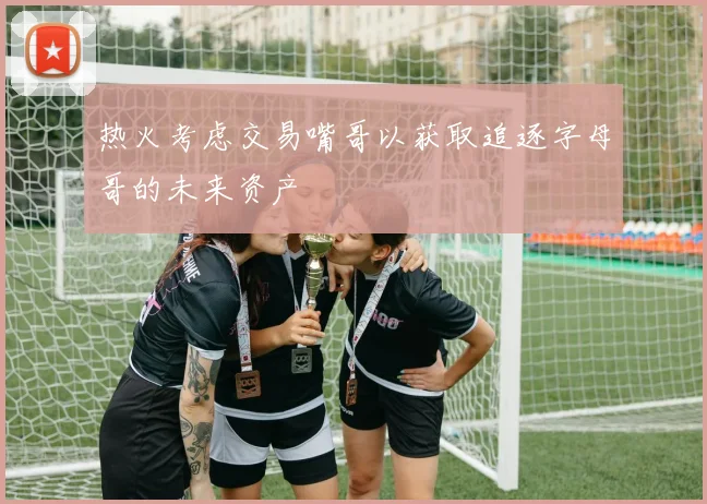 热火考虑交易嘴哥以获取追逐字母哥的未来资产