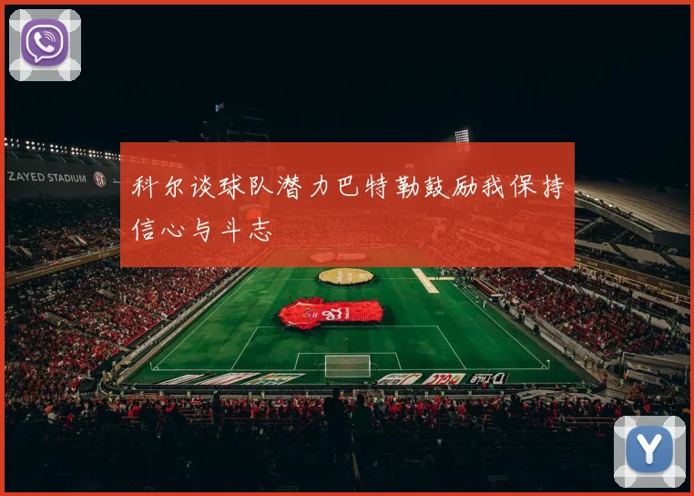 科尔谈球队潜力巴特勒鼓励我保持信心与斗志